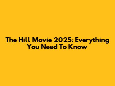 The Hill Movie 2025: Everything You Need To Know