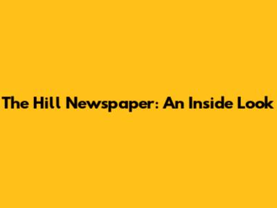 The Hill Newspaper: An Inside Look
