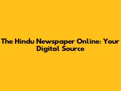 The Hindu Newspaper Online: Your Digital Source