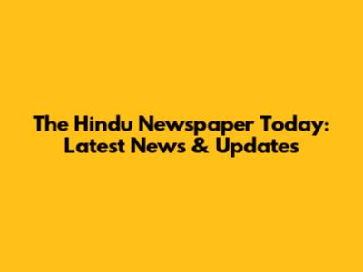 The Hindu Newspaper Today: Latest News & Updates