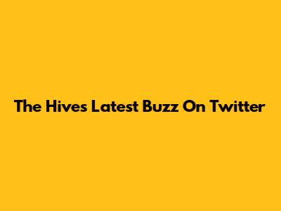 The Hives' Latest Buzz On Twitter