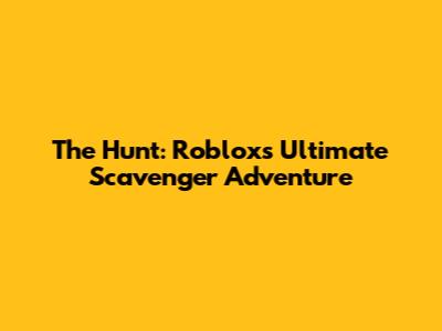 The Hunt: Roblox's Ultimate Scavenger Adventure