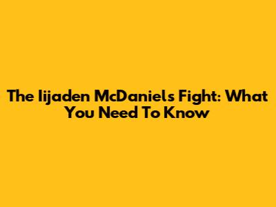 The Iijaden McDaniels Fight: What You Need To Know