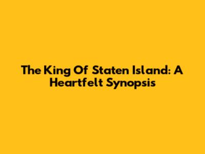 The King Of Staten Island: A Heartfelt Synopsis