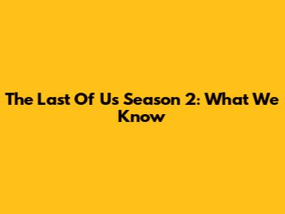 The Last Of Us Season 2: What We Know
