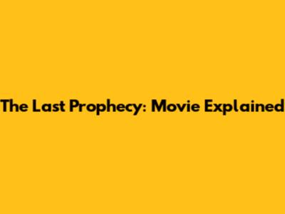 The Last Prophecy: Movie Explained