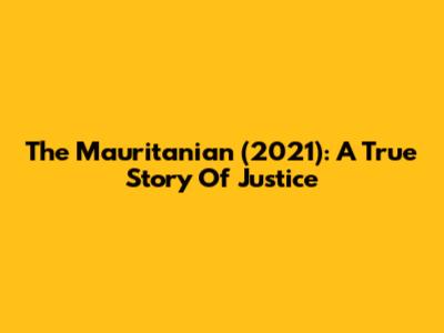The Mauritanian (2021): A True Story Of Justice