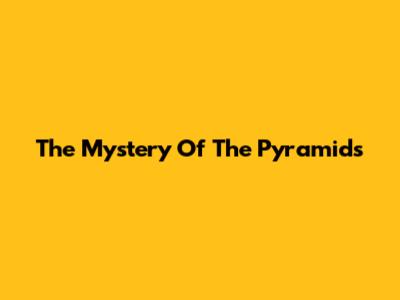 The Mystery Of The Pyramids