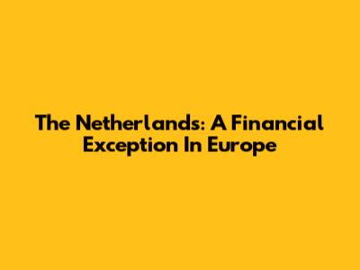The Netherlands: A Financial Exception In Europe