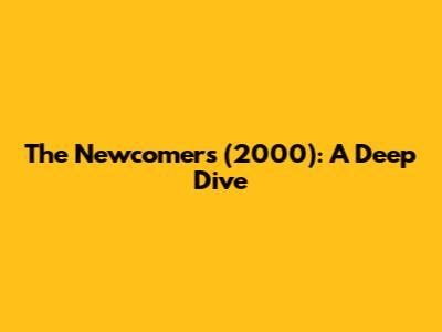 The Newcomers (2000): A Deep Dive