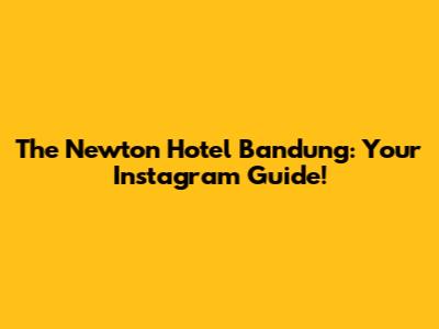 The Newton Hotel Bandung: Your Instagram Guide!