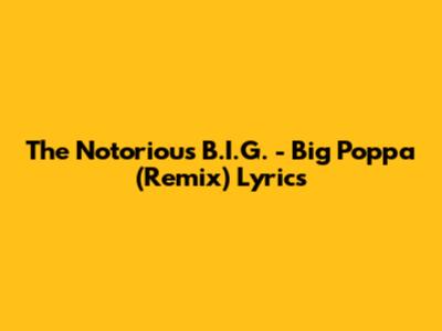 The Notorious B.I.G. - Big Poppa (Remix) Lyrics