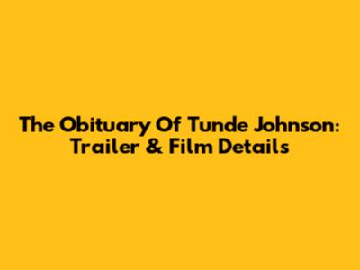 The Obituary Of Tunde Johnson: Trailer & Film Details