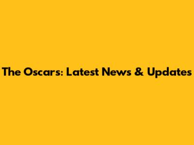 The Oscars: Latest News & Updates