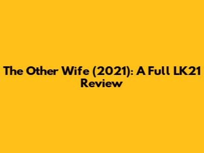 The Other Wife (2021): A Full LK21 Review