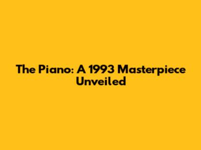 The Piano: A 1993 Masterpiece Unveiled