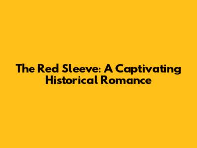 The Red Sleeve: A Captivating Historical Romance