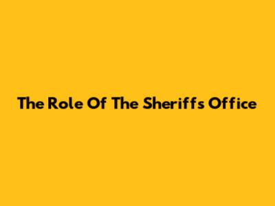 The Role Of The Sheriff's Office