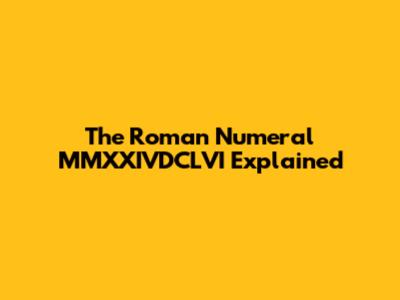 The Roman Numeral MMXXIVDCLVI Explained