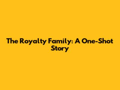 The Royalty Family: A One-Shot Story