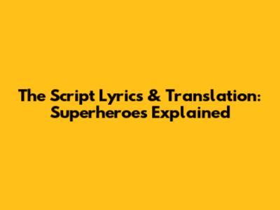 The Script Lyrics & Translation: Superheroes Explained