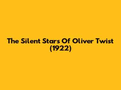 The Silent Stars Of Oliver Twist (1922)