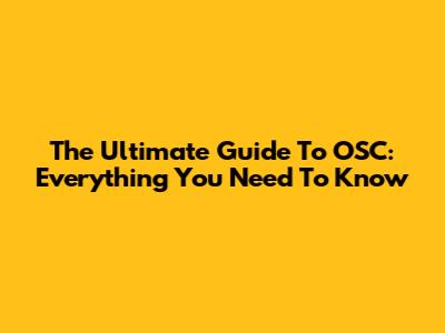 The Ultimate Guide To OSC: Everything You Need To Know