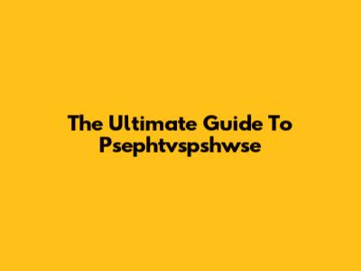 The Ultimate Guide To Psephtvspshwse