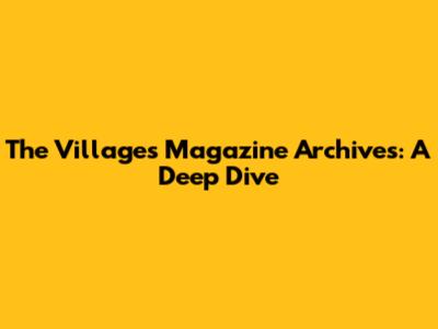 The Villages Magazine Archives: A Deep Dive