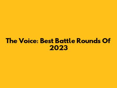 The Voice: Best Battle Rounds Of 2023