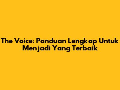The Voice: Panduan Lengkap Untuk Menjadi Yang Terbaik