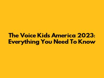 The Voice Kids America 2023: Everything You Need To Know
