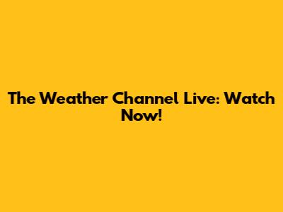 The Weather Channel Live: Watch Now!