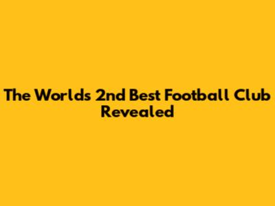 The World's 2nd Best Football Club Revealed