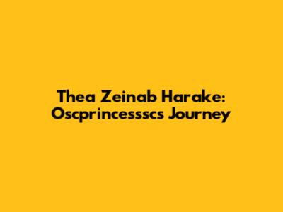 Thea Zeinab Harake: Oscprincesssc's Journey