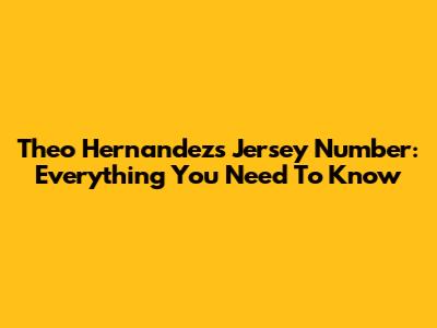 Theo Hernandez's Jersey Number: Everything You Need To Know