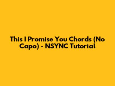 This I Promise You Chords (No Capo) - *NSYNC Tutorial