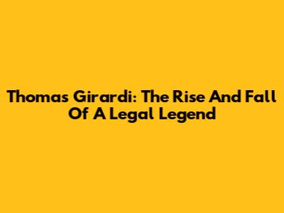 Thomas Girardi: The Rise And Fall Of A Legal Legend