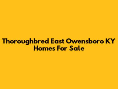 Thoroughbred East Owensboro KY Homes For Sale