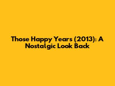 Those Happy Years (2013): A Nostalgic Look Back