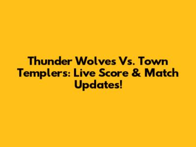 Thunder Wolves Vs. Town Templers: Live Score & Match Updates!