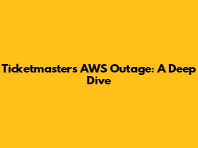 Ticketmaster's AWS Outage: A Deep Dive