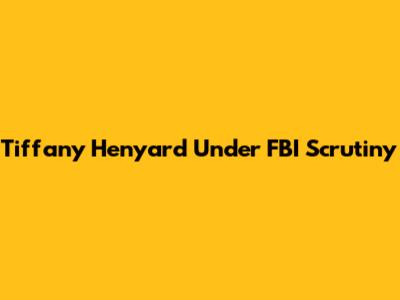 Tiffany Henyard Under FBI Scrutiny