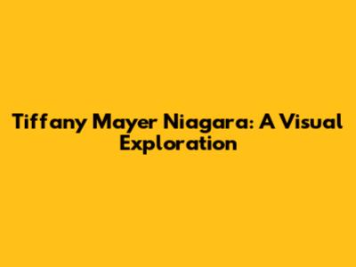 Tiffany Mayer Niagara: A Visual Exploration