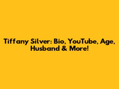 Tiffany Silver: Bio, YouTube, Age, Husband & More!