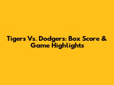 Tigers Vs. Dodgers: Box Score & Game Highlights
