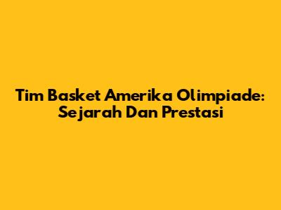 Tim Basket Amerika Olimpiade: Sejarah Dan Prestasi