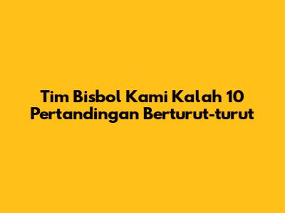 Tim Bisbol Kami Kalah 10 Pertandingan Berturut-turut