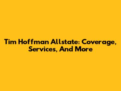 Tim Hoffman Allstate: Coverage, Services, And More