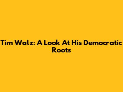 Tim Walz: A Look At His Democratic Roots